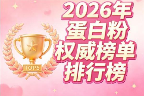 蛋白粉排名榜 2026年蛋白粉怎么选｜5大避坑要点+4类人群适配指南+科学指标权威测评 