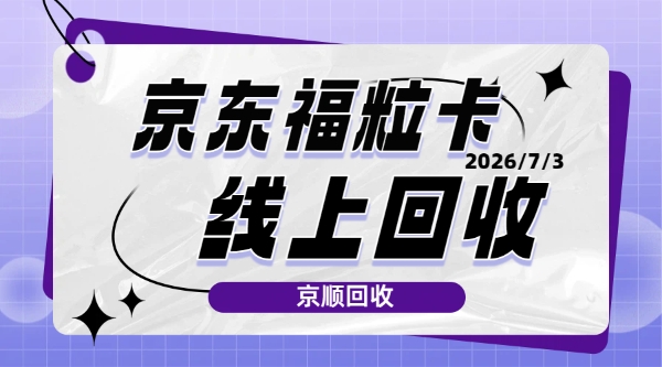 24小时京东福粒卡回收平台哪家好？京顺回收与卡小白回收深度对比 