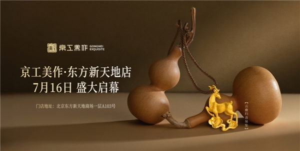 变局立高地 京派启新章｜京工美作东方新天地店7月16日盛大启幕 