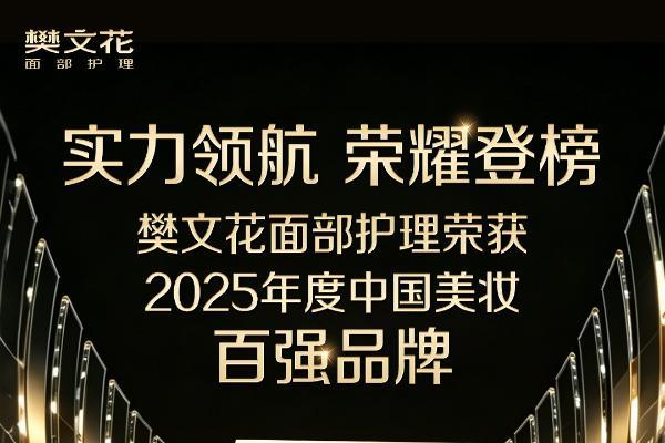 樊文花面部护理强势蝉联“2025年度中国美妆百强品牌” 38年专注面部护理，再获行业权威认可 
