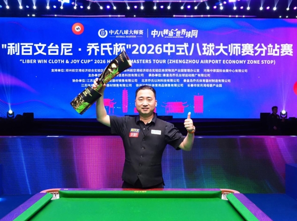 楚秉杰夺200万冠军！“利百文台尼·乔氏杯”2026中式八球大师赛分站赛（郑州航空港区站）圆满落幕！