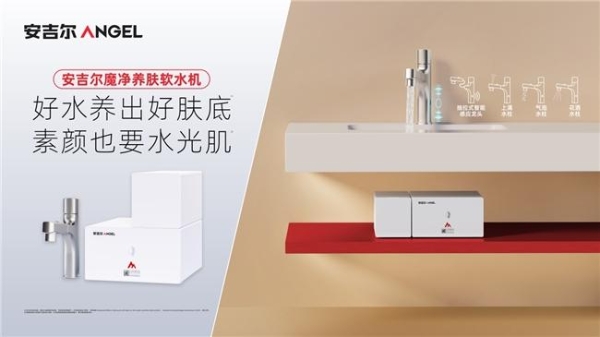 深耕细分用户圈层，安吉尔魔净养肤软水机开拓全新增量空间 