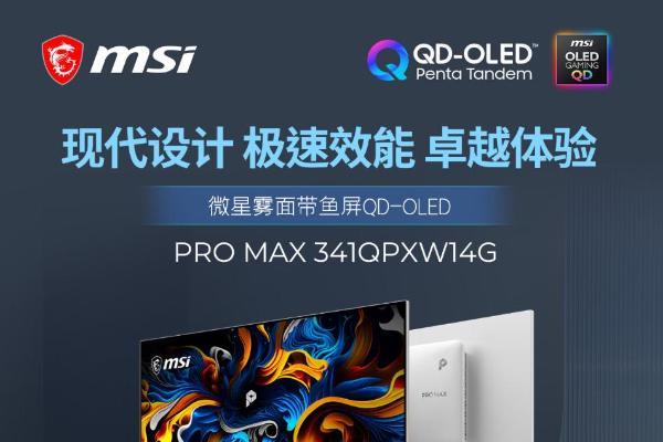 当雾面遇上QD-OLED，微星PRO MAX 341QPXW14G显示器 设计师的终极带鱼屏 
