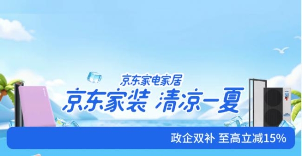 多地鼓励居民装修现有住房！京东家装清凉季享政企双补至高立减15% 