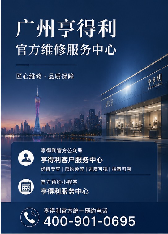 2026 年 8 月热点速递｜广州亨得利直营维保中心最新门店点位、咨询热线电话及服务流程同步公示 