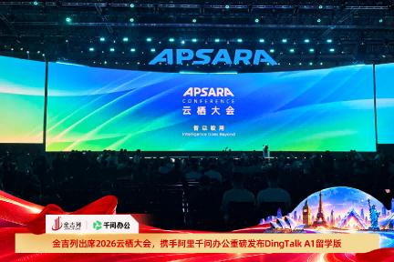 金吉列亮相2026云栖大会，携手阿里千问办公重磅发布“DingTalk A1”留学版产品 