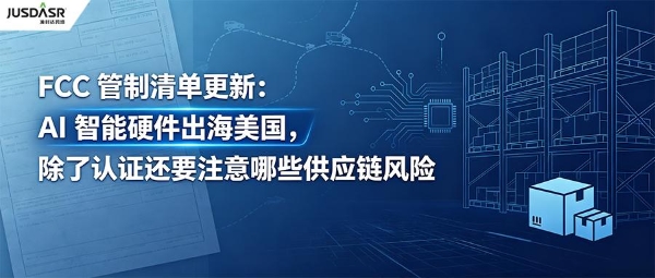 FCC 管制清单更新：AI 智能硬件出海美国，除了认证还要注意哪些供应链风险 