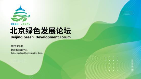 2026 北京绿色发展论坛闭幕 | 多元活动激活发展动能，打造绿色产业合作高地 