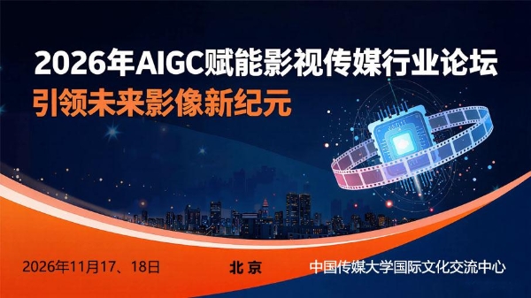 聚力AIGC赋能影视传媒 2026年AIGC赋能影视传媒产业论坛将于11月17日在北京启幕