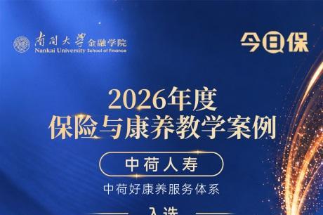 中荷人寿“好康养”服务体系建设实践入选2026年度保险与康养教学案例 