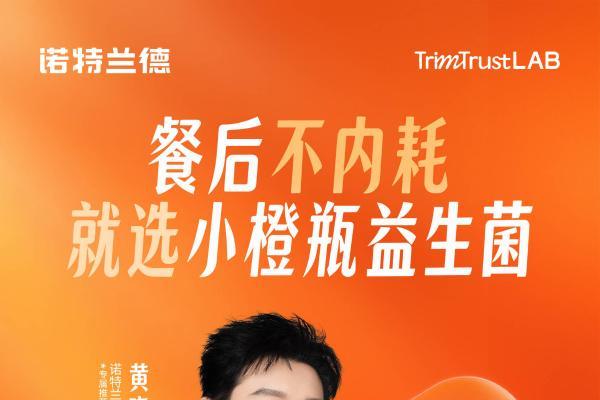 诺特兰德官宣黄晓明成为“小橙瓶”首席推荐官——以循证营养回应餐后日常，推动“轻养护”走进大众餐桌 