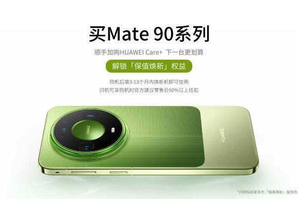 华为Mate 90系列上线保值焕新，加购Care+旧机折抵50%起 
